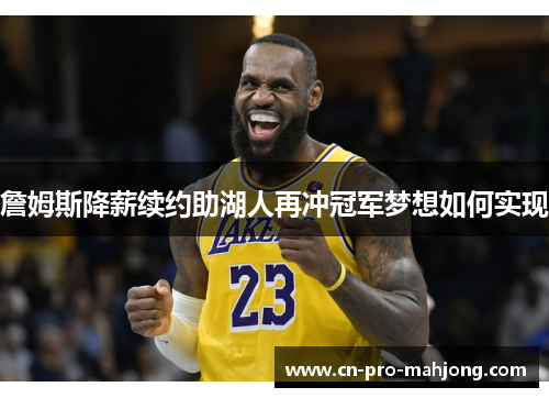 詹姆斯降薪续约助湖人再冲冠军梦想如何实现