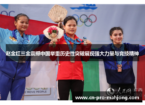 赵金红三金震撼中国举重历史性突破展现强大力量与竞技精神