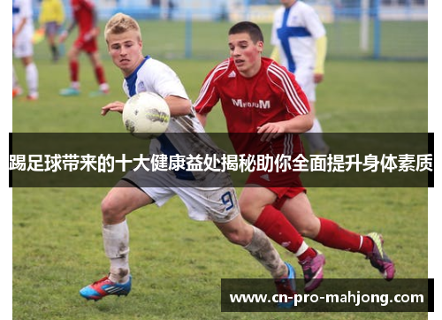 踢足球带来的十大健康益处揭秘助你全面提升身体素质
