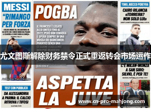 尤文图斯解除财务禁令正式重返转会市场运作